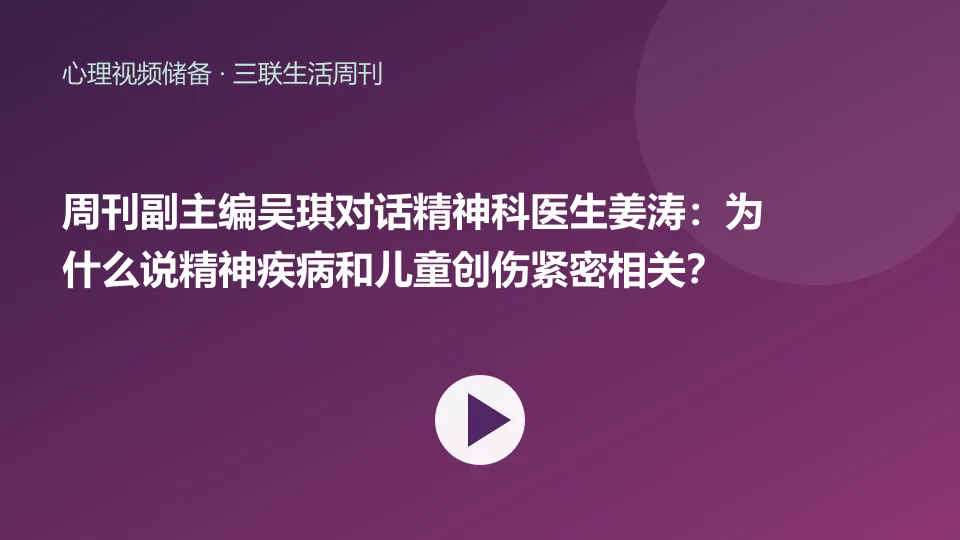 周刊副主编吴琪对话精神科医生姜涛：为什么说精神疾病和儿童创伤紧密相关？视频封面